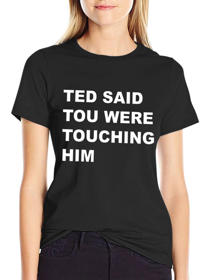 Ted Said Touching Him Graphic Tee - Black T-Shirt