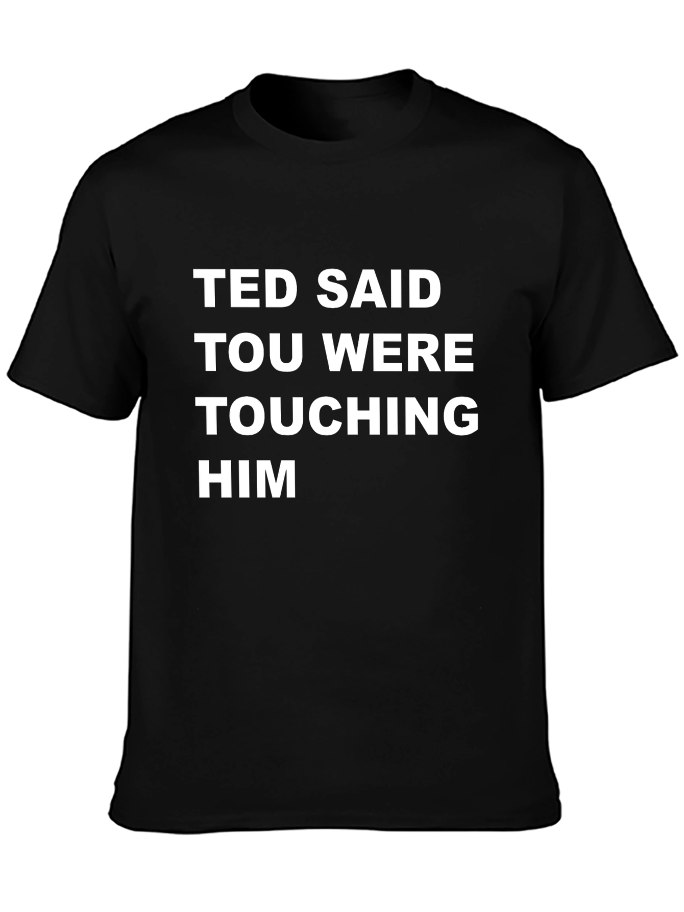 Ted Said Touching Him Graphic Tee - Black T-Shirt
