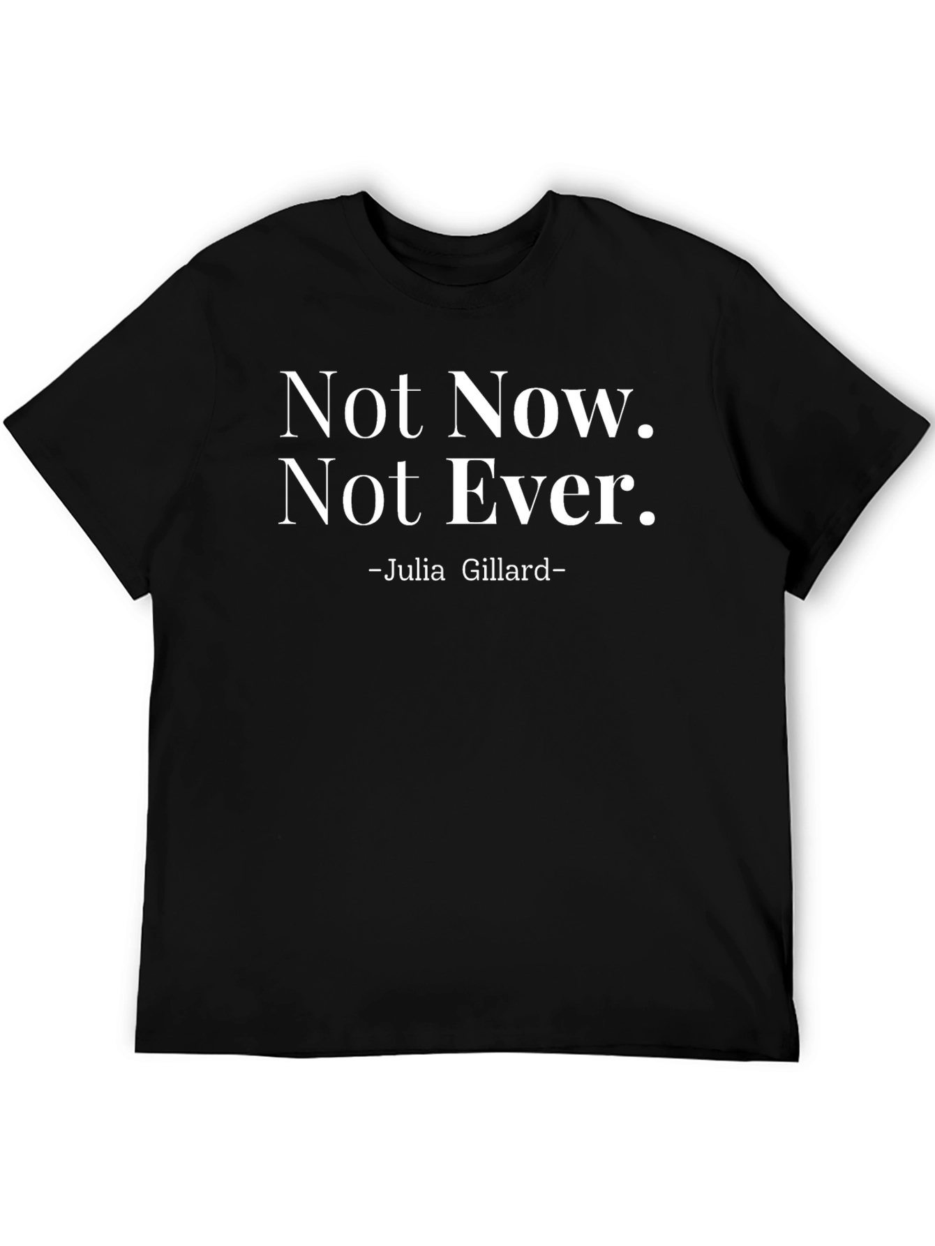 Not Now Not Ever T-Shirt Julia Gillard Quote Tee