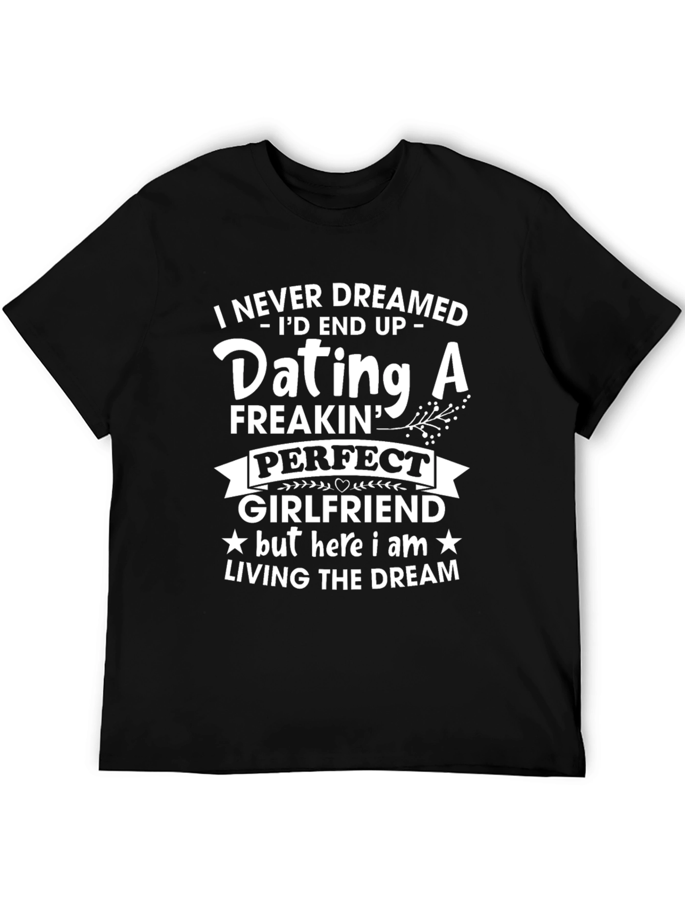 Dating A Freakin Perfect Girlfriend T-Shirt