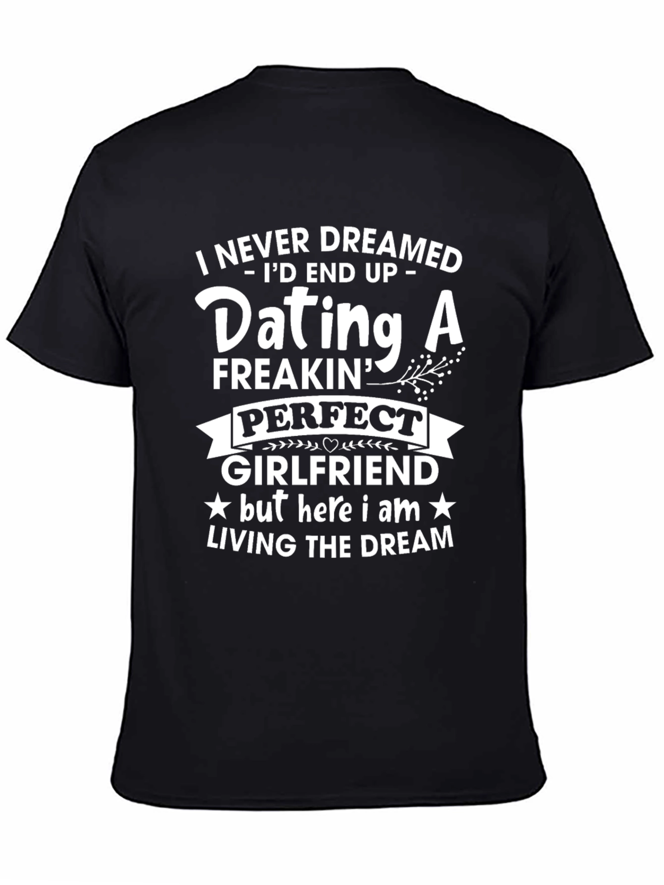 Dating A Freakin Perfect Girlfriend T-Shirt