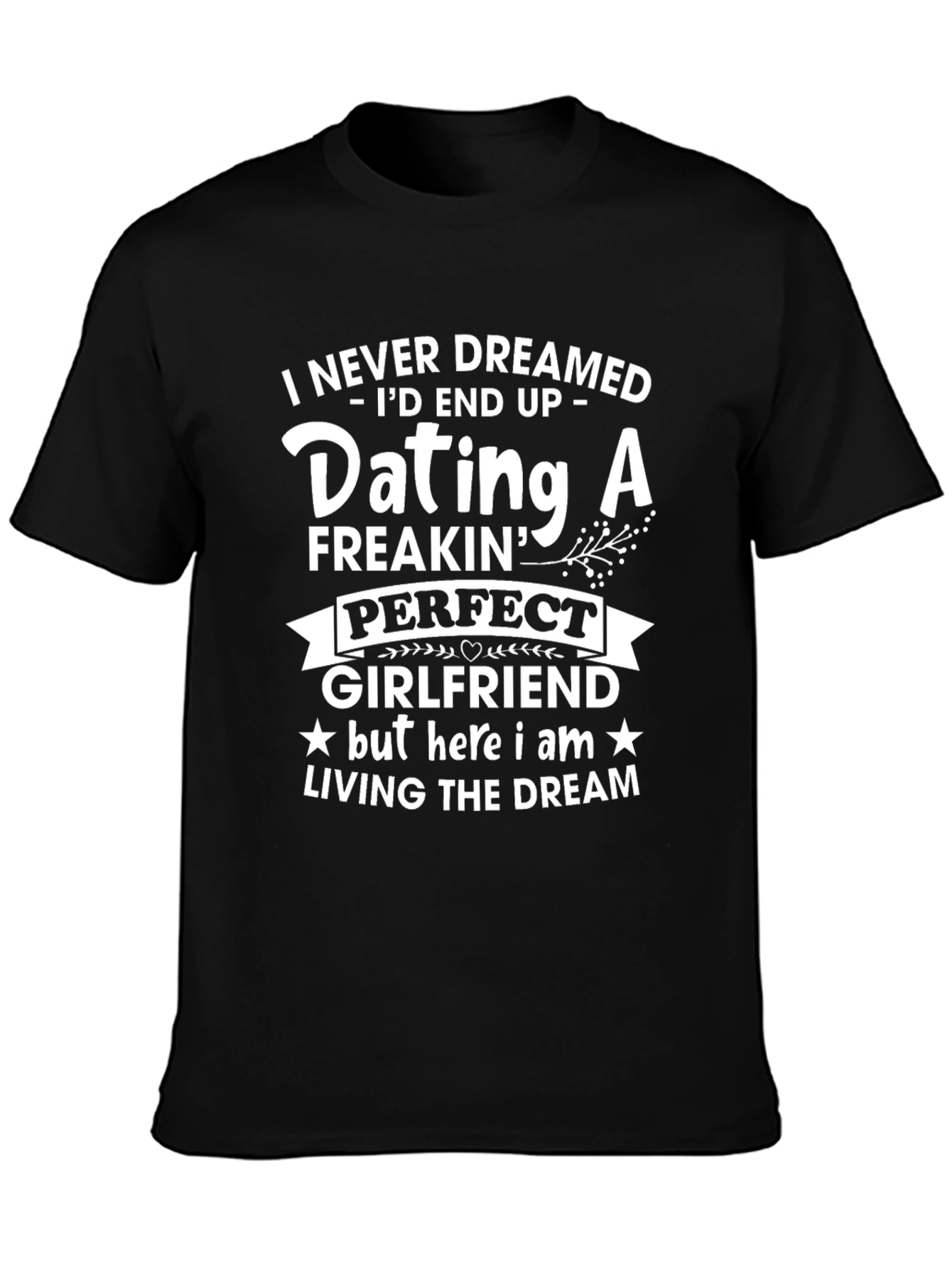 Dating A Freakin Perfect Girlfriend T-Shirt