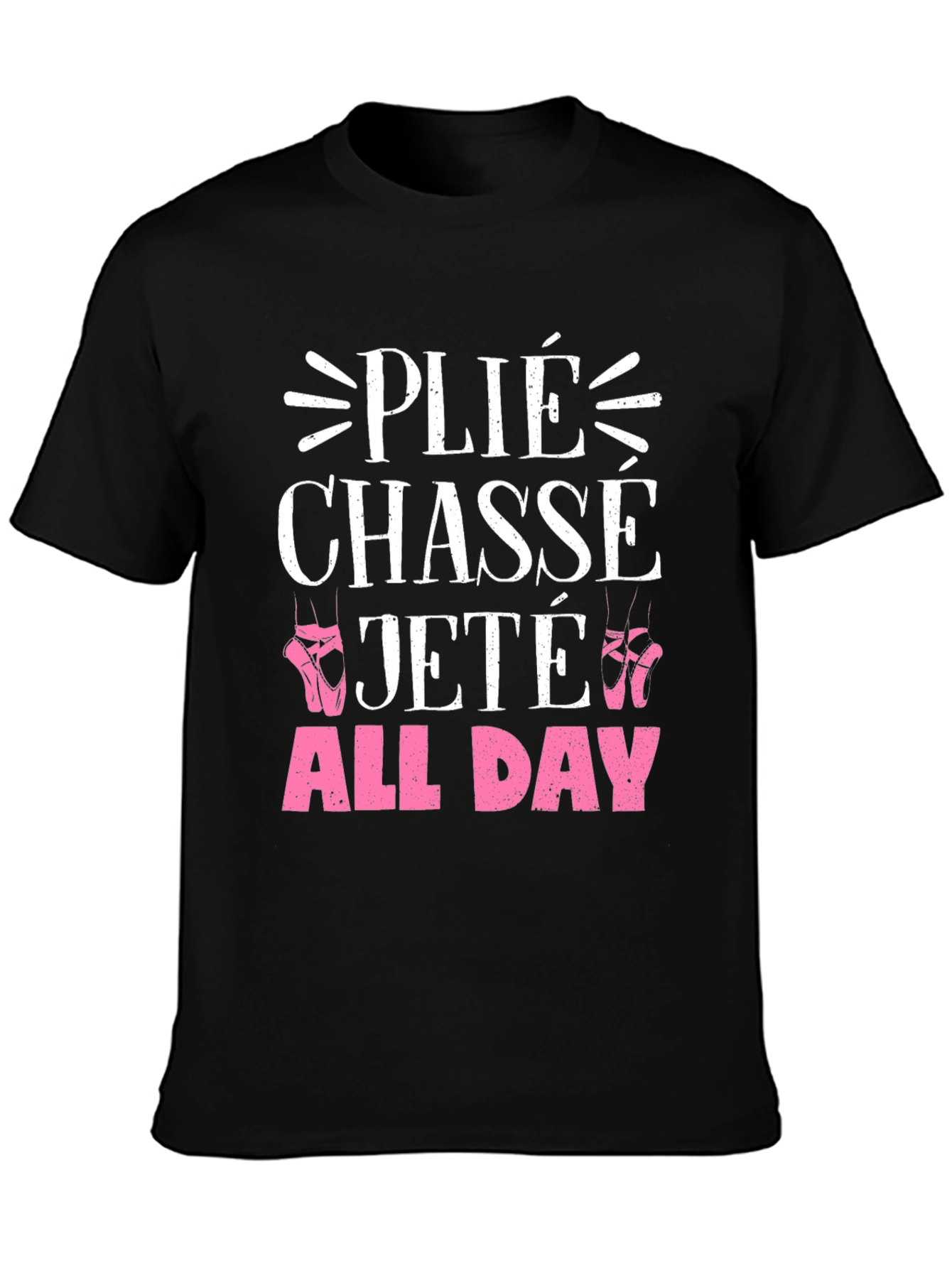 Ballet Dance T-Shirt - Plié Chassé Jeté All Day