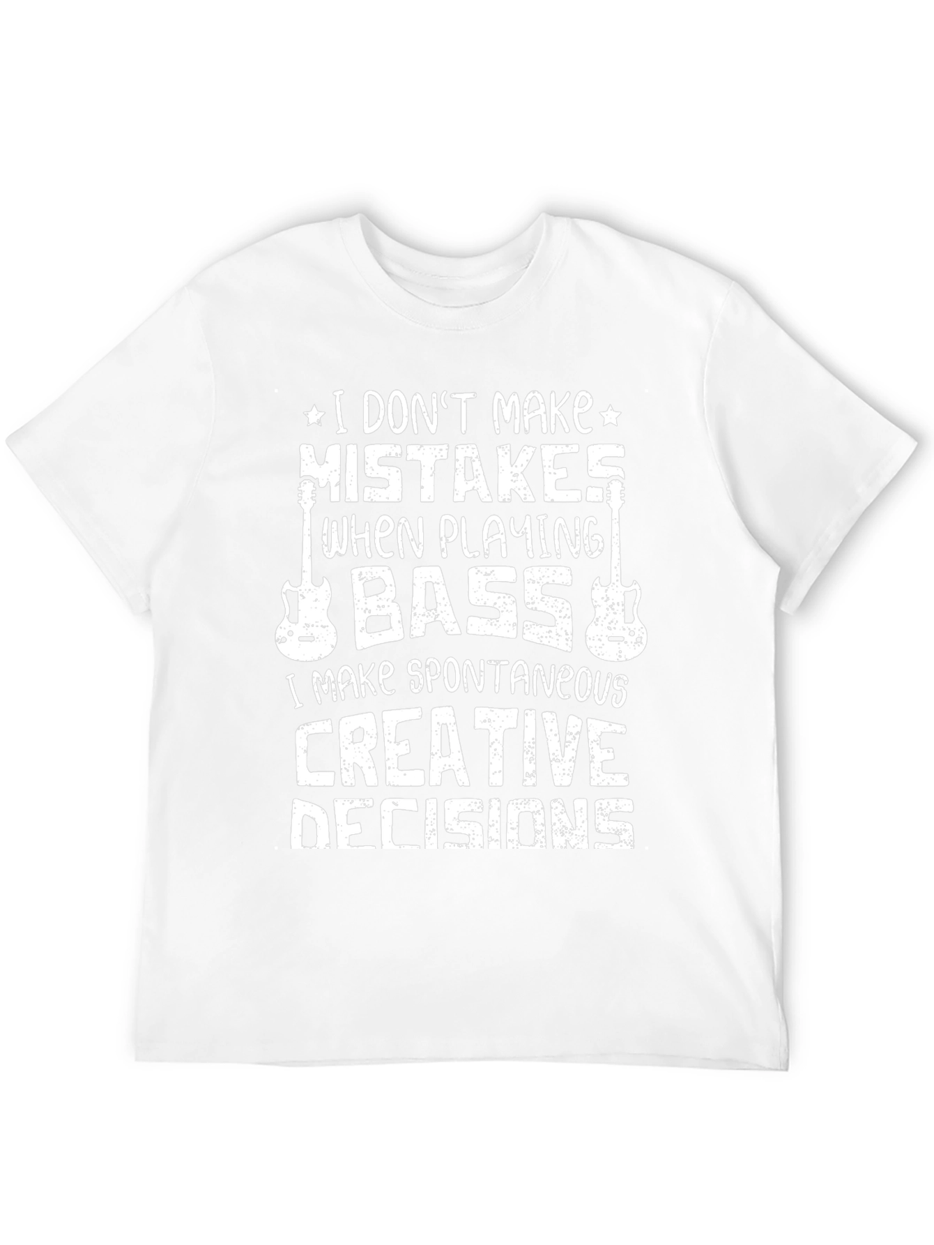 Bass Player T-Shirt: I Dont Make Mistakes Creative Decisions