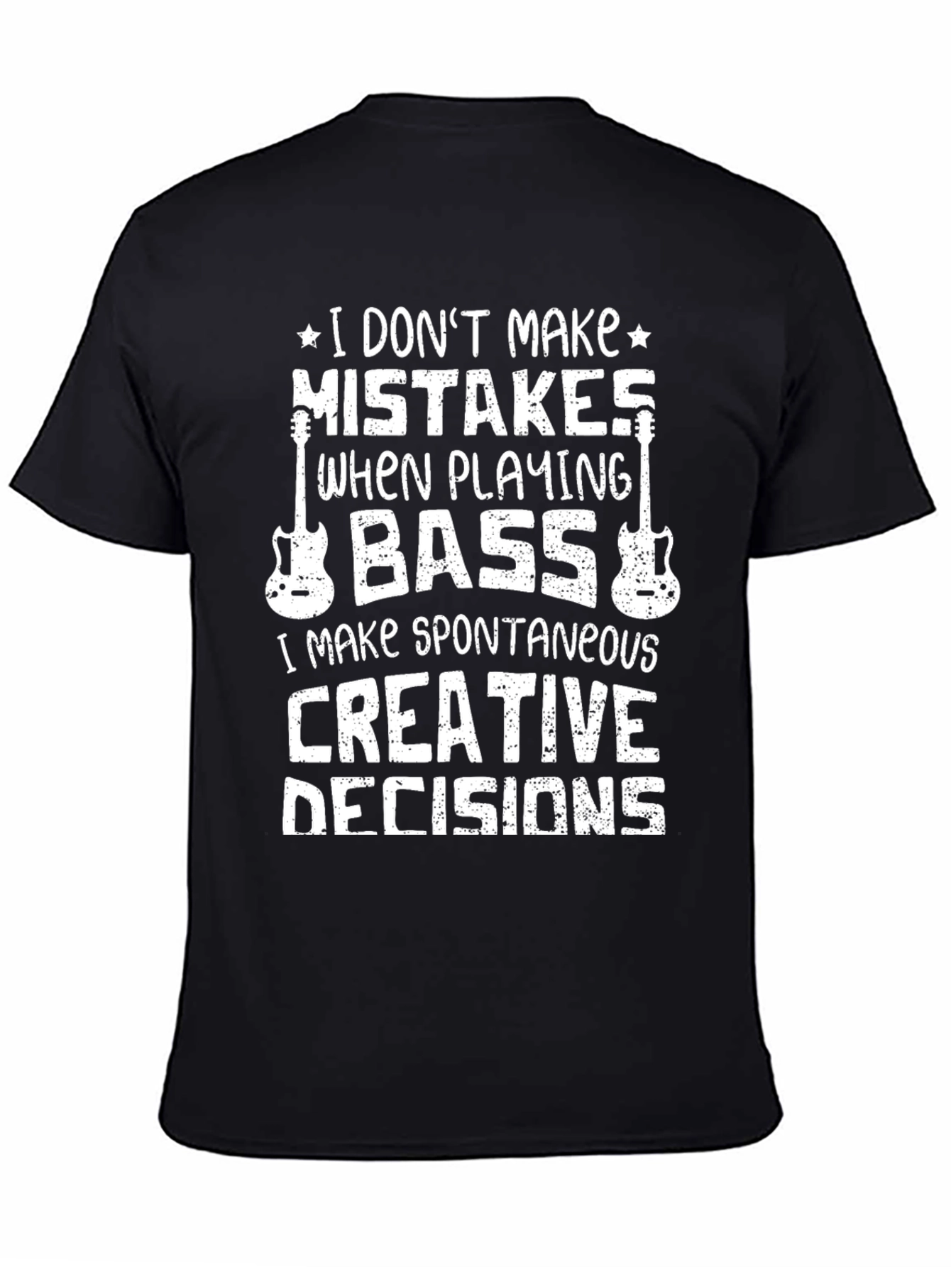 Bass Player T-Shirt: I Dont Make Mistakes Creative Decisions