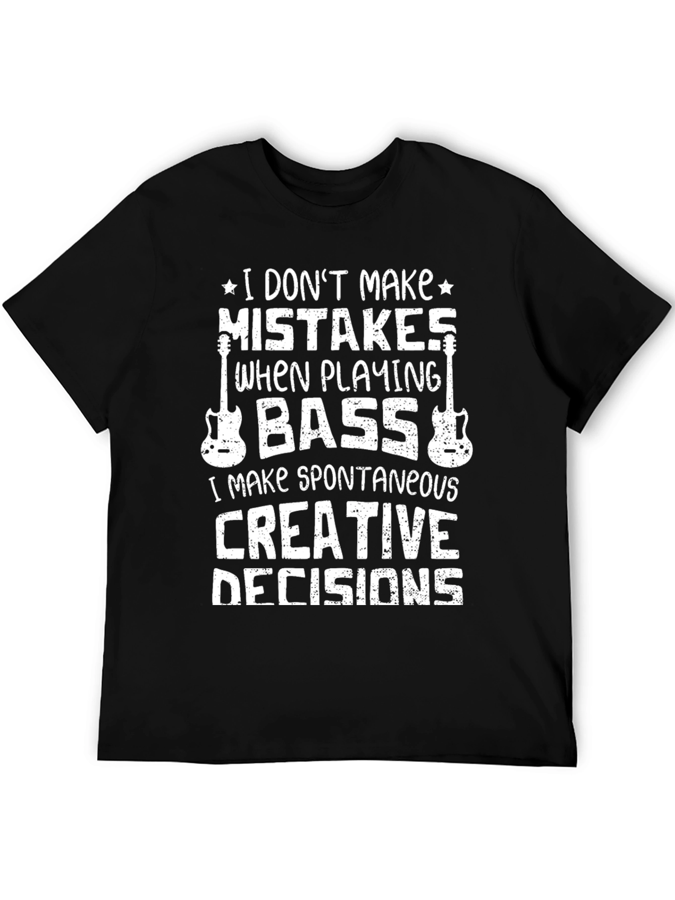 Bass Player T-Shirt: I Dont Make Mistakes Creative Decisions
