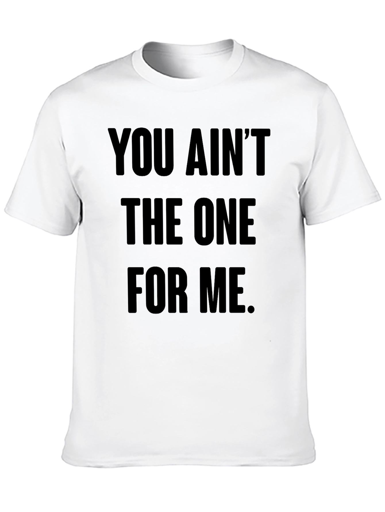 You Aint The One For Me Graphic Tee