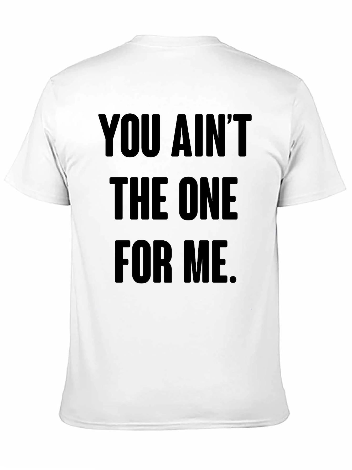 You Aint The One For Me Graphic Tee