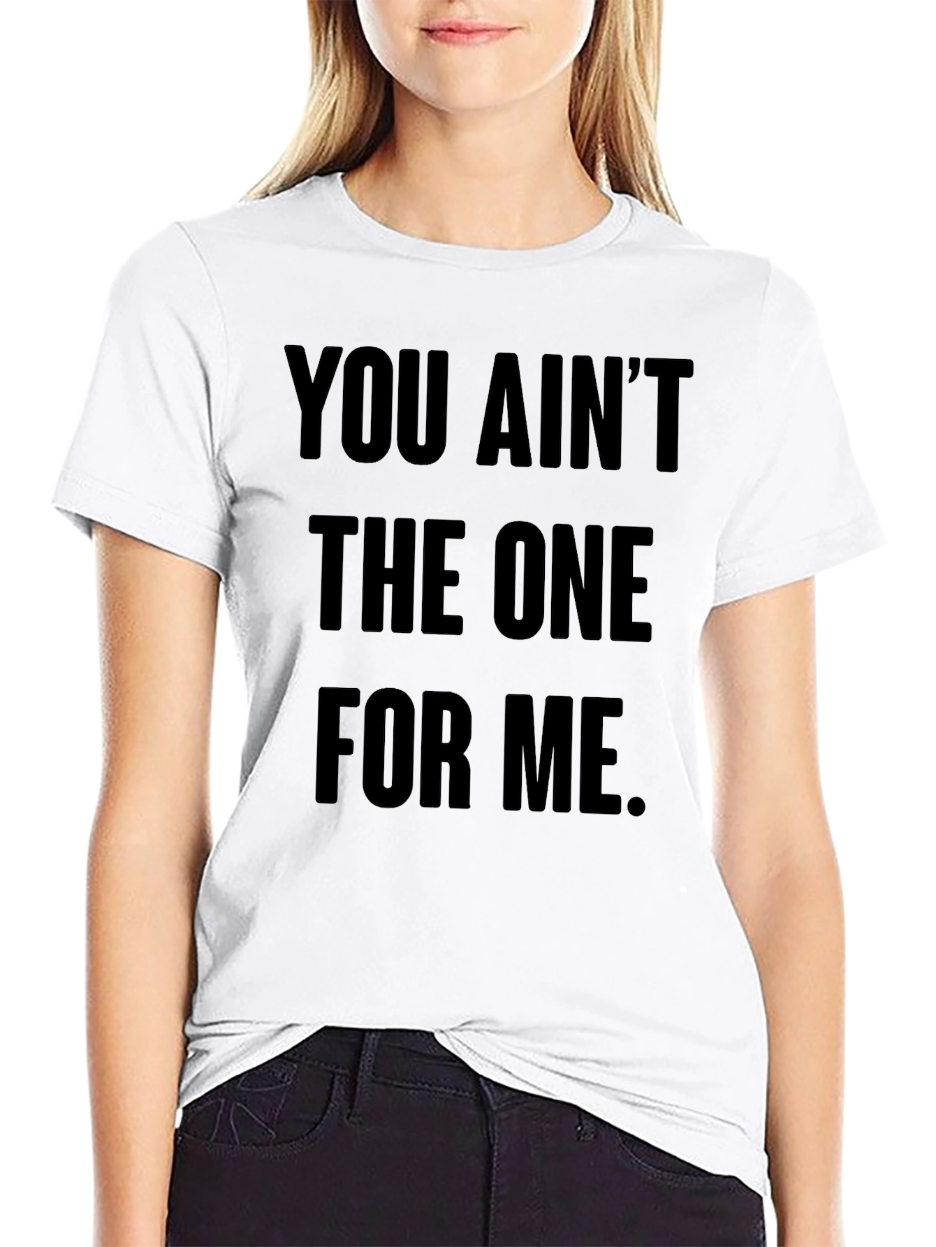 You Aint The One For Me Graphic Tee